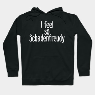 I feel So Schadenfreudy Hoodie